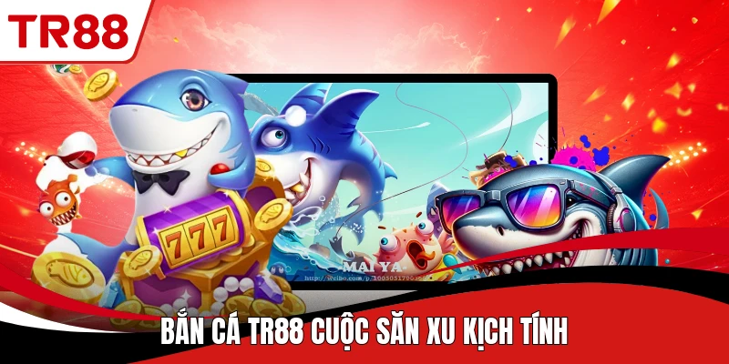 Bắn cá TR88 cuộc săn xu kịch tính