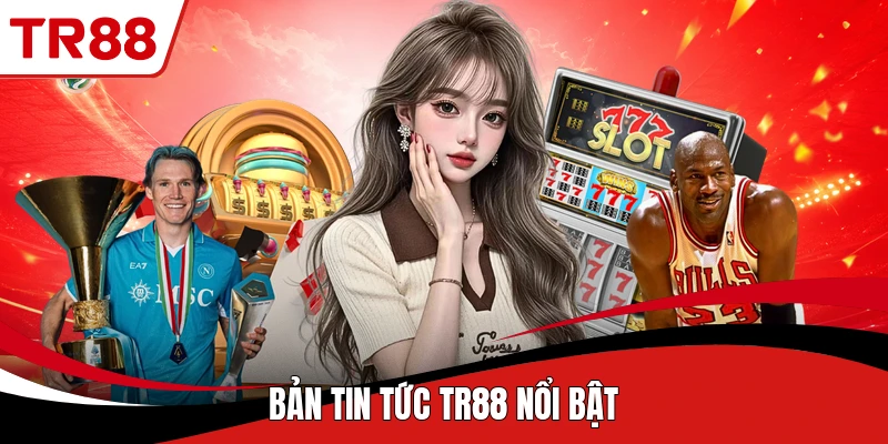 Bản tin tức TR88 nổi bật