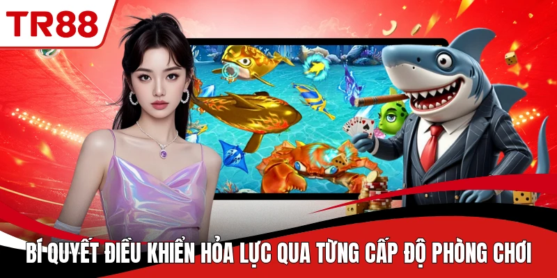Bí quyết điều khiển hỏa lực qua từng cấp độ phòng chơi