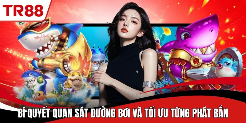 Bí quyết quan sát đường bơi và tối ưu từng phát bắn