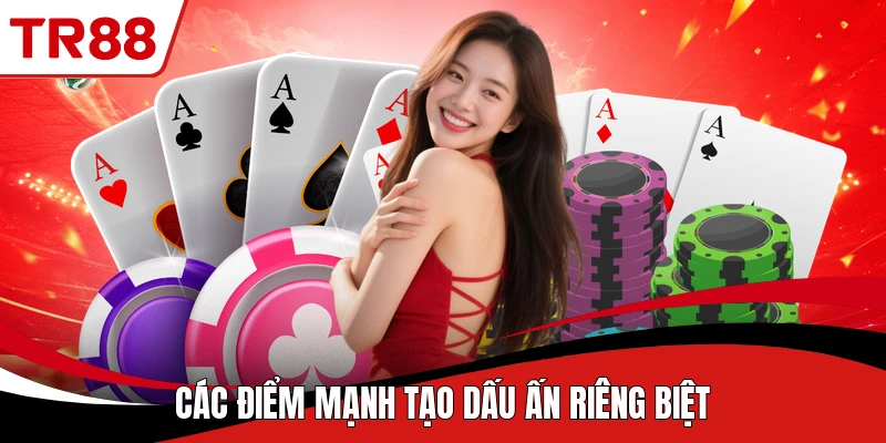 Các điểm mạnh tạo dấu ấn riêng biệt