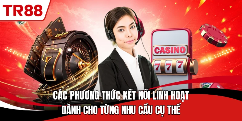 Các phương thức kết nối linh hoạt dành cho từng nhu cầu cụ thể