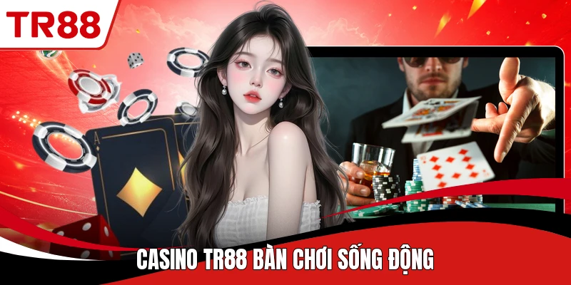 Casino TR88 bàn chơi sống động