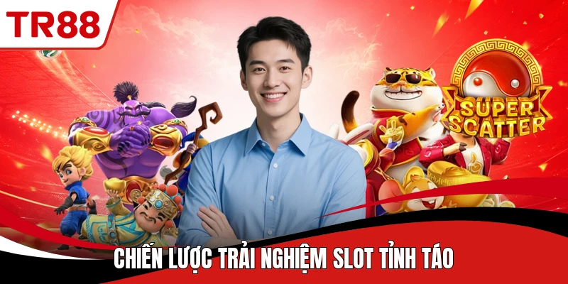 Chiến lược trải nghiệm slot tỉnh táo