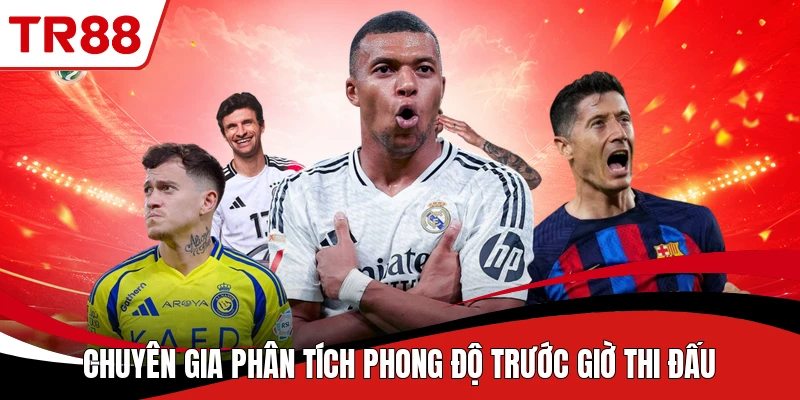 Chuyên gia phân tích phong độ trước giờ thi đấu