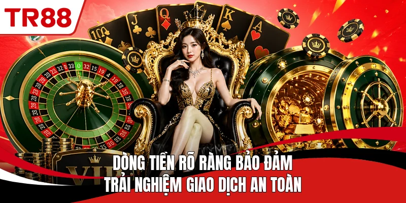 Dòng tiền rõ ràng bảo đảm trải nghiệm giao dịch an toàn