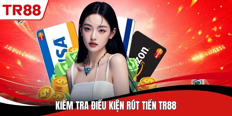 Kiểm tra điều kiện rút tiền TR88