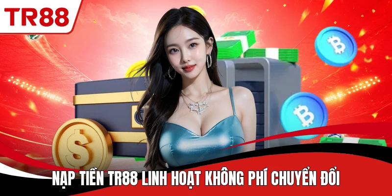 Nạp tiền TR88 linh hoạt không phí chuyển đổi