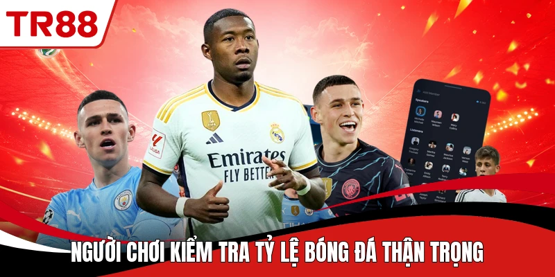Người chơi kiểm tra tỷ lệ bóng đá thận trọng