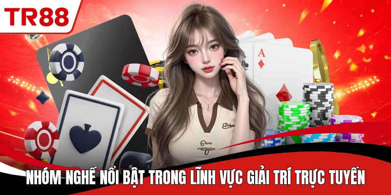 Nhóm nghề nổi bật trong lĩnh vực giải trí trực tuyến