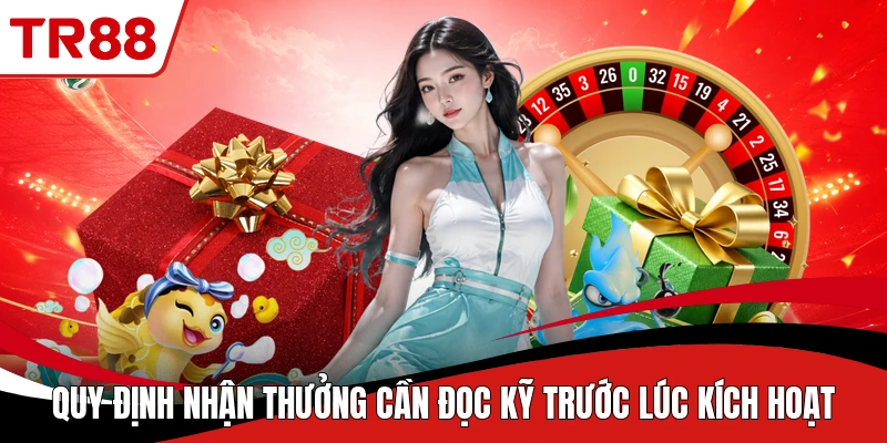 Quy định nhận thưởng cần đọc kỹ trước lúc kích hoạt