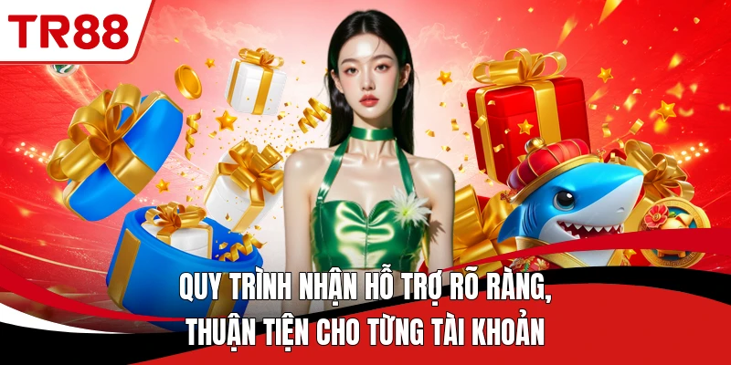 Quy trình nhận hỗ trợ rõ ràng, thuận tiện cho từng tài khoản