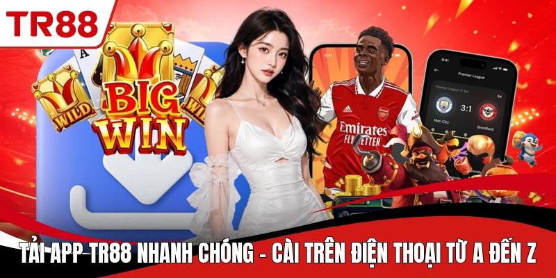 Tải App TR88 Nhanh Chóng - Cài Trên Điện Thoại Từ A Đến Z
