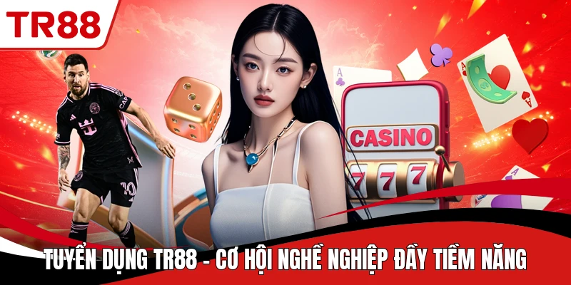 Tuyển Dụng TR88 - Cơ Hội Nghề Nghiệp Đầy Tiềm Năng